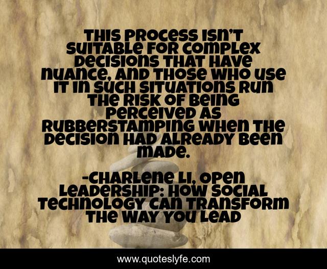 this process isn’t suitable for complex decisions that have nuance, and those who use it in such situations run the risk of being perceived as rubberstamping when the decision had already been made.