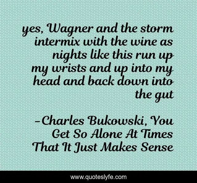 yes, Wagner and the storm intermix with the wine as nights like this run up my wrists and up into my head and back down into the gut