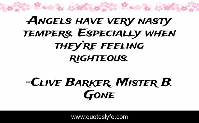 Angels have very nasty tempers. Especially when they’re feeling righteous.