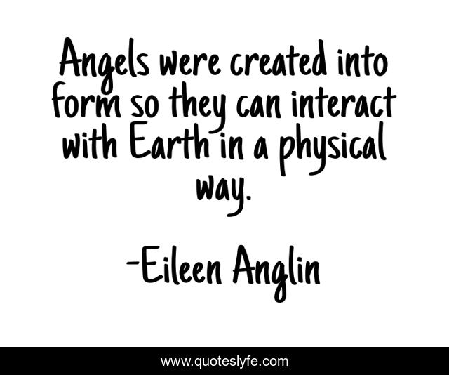 Angels were created into form so they can interact with Earth in a physical way.
