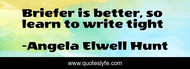 Briefer is better, so learn to write tight