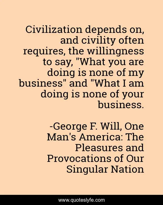 Civilization depends on, and civility often requires, the willingness to say, 