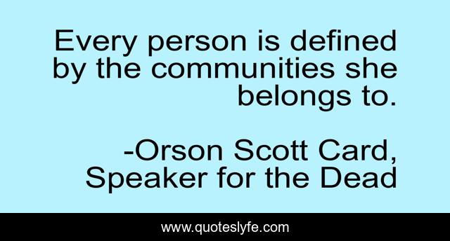 Every person is defined by the communities she belongs to.