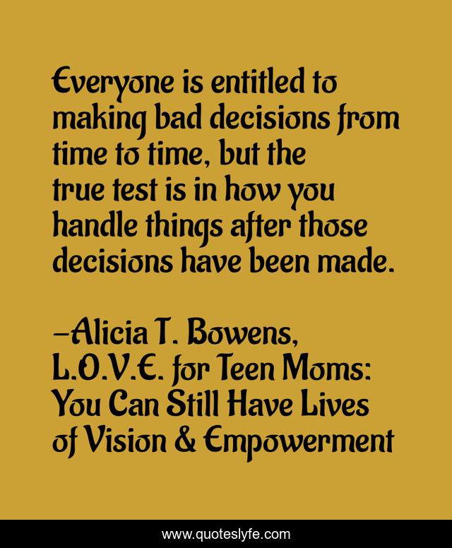 Everyone is entitled to making bad decisions from time to time, but the true test is in how you handle things after those decisions have been made.