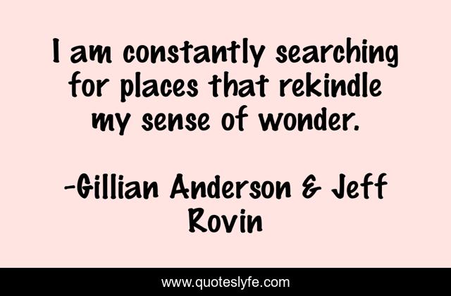 I am constantly searching for places that rekindle my sense of wonder.