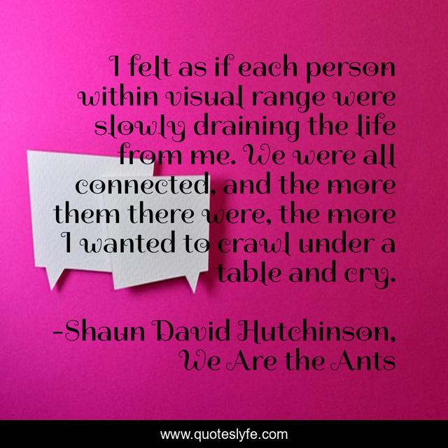 I felt as if each person within visual range were slowly draining the life from me. We were all connected, and the more them there were, the more I wanted to crawl under a table and cry.