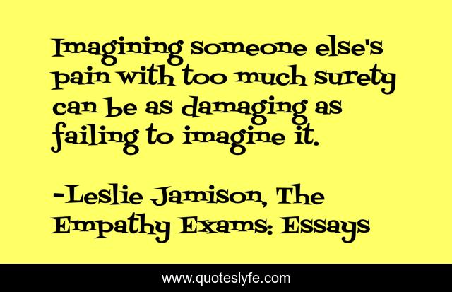 Imagining someone else's pain with too much surety can be as damaging as failing to imagine it.