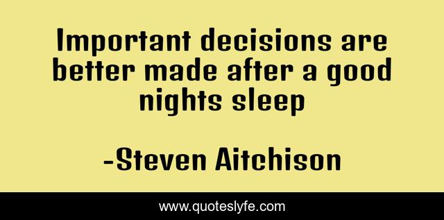 Important decisions are better made after a good nights sleep
