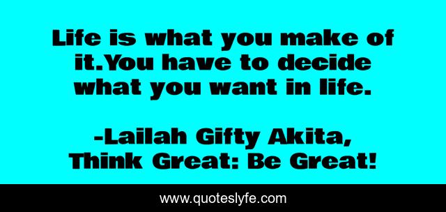 Life is what you make of it.You have to decide what you want in life.