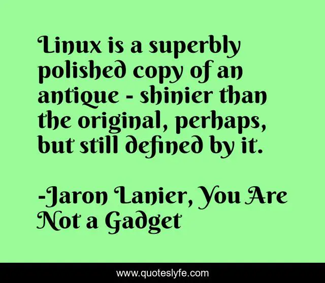 Linux is a superbly polished copy of an antique - shinier than the original, perhaps, but still defined by it.