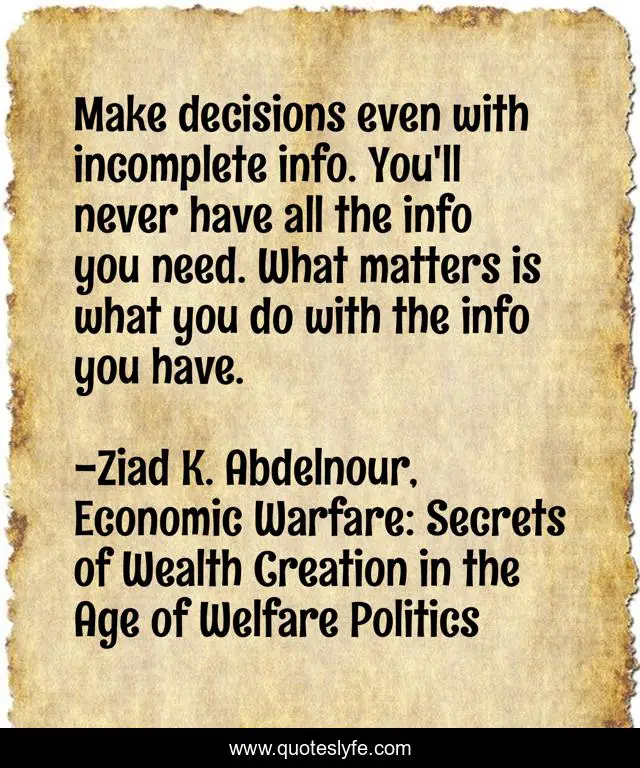 Make decisions even with incomplete info. You'll never have all the info you need. What matters is what you do with the info you have.