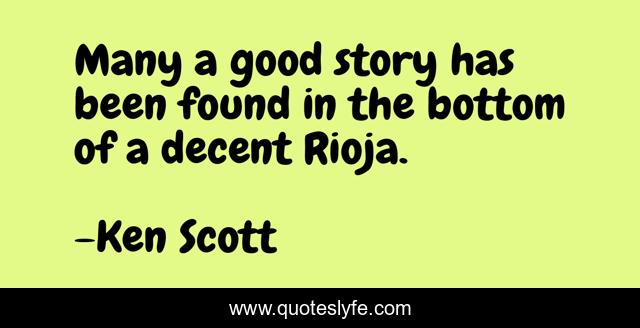 Many a good story has been found in the bottom of a decent Rioja.