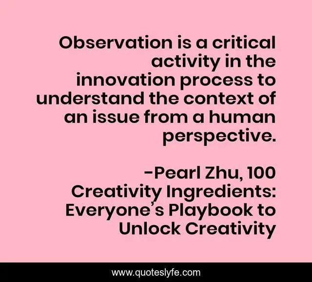 Observation is a critical activity in the innovation process to understand the context of an issue from a human perspective.