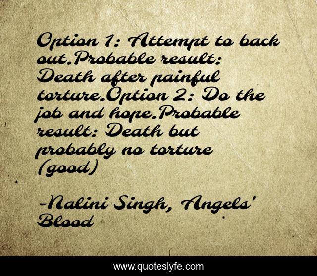 Option 1: Attempt to back out.Probable result: Death after painful torture.Option 2: Do the job and hope.Probable result: Death but probably no torture (good)