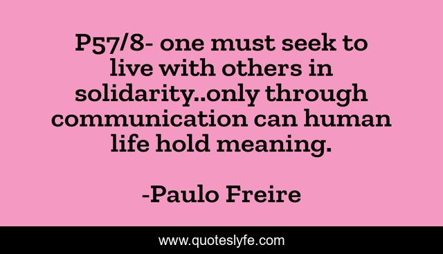 P57/8- one must seek to live with others in solidarity..only through communication can human life hold meaning.