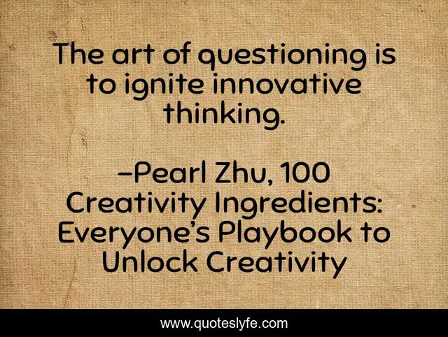 The art of questioning is to ignite innovative thinking.