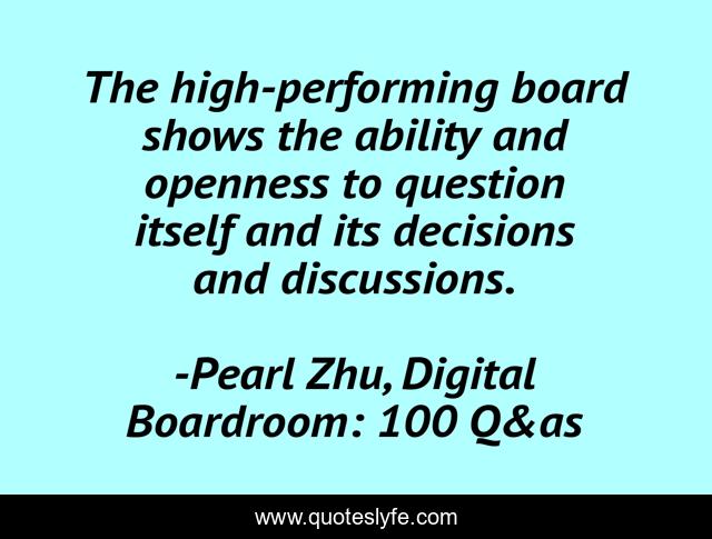 The high-performing board shows the ability and openness to question itself and its decisions and discussions.