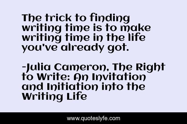 The trick to finding writing time is to make writing time in the life you've already got.