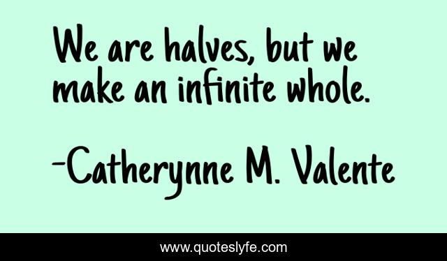 We are halves, but we make an infinite whole.