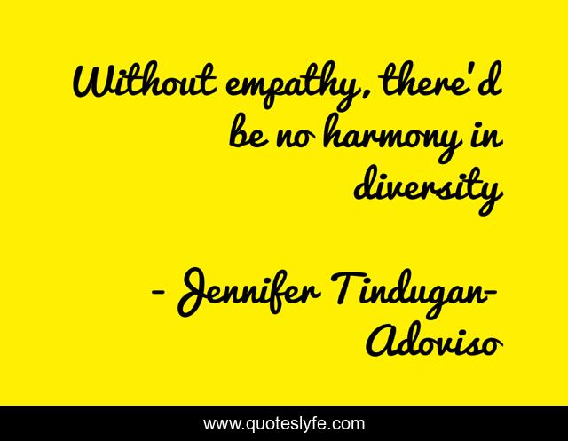 Without empathy, there'd be no harmony in diversity