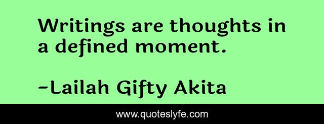 Writings are thoughts in a defined moment.