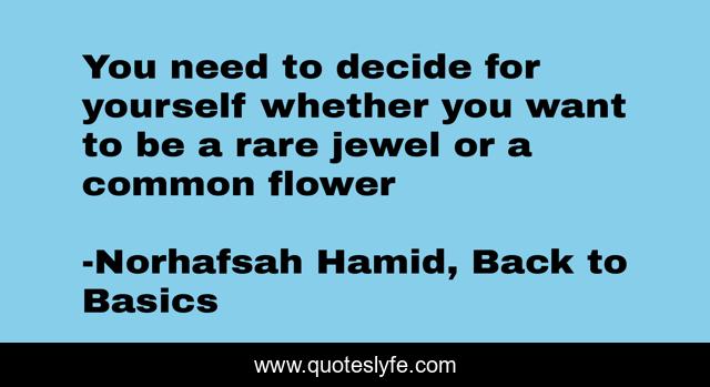 You need to decide for yourself whether you want to be a rare jewel or a common flower