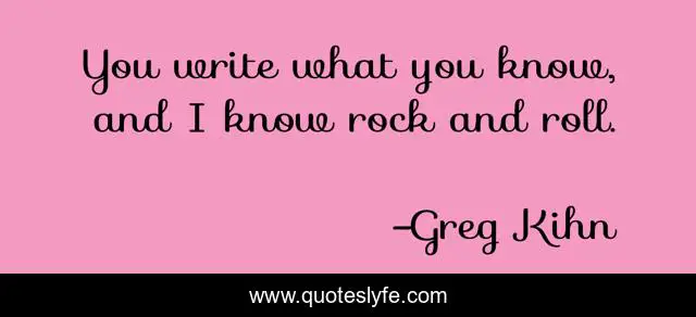 You write what you know, and I know rock and roll.