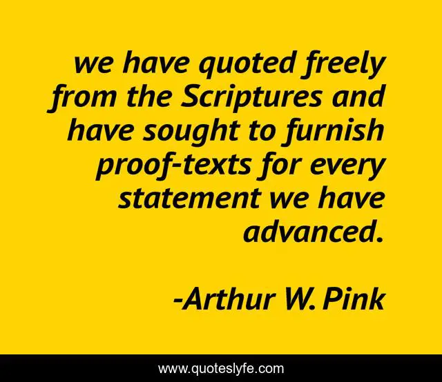 we have quoted freely from the Scriptures and have sought to furnish proof-texts for every statement we have advanced.