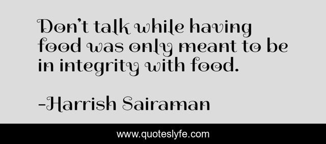 Don’t talk while having food was only meant to be in integrity with food.