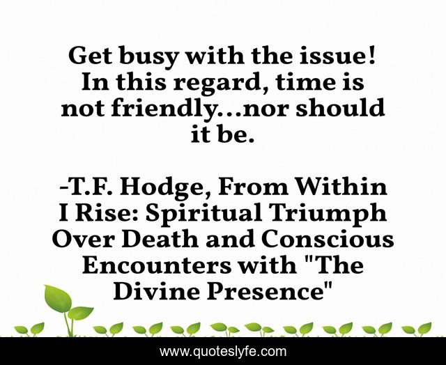 Get busy with the issue! In this regard, time is not friendly…nor should it be.