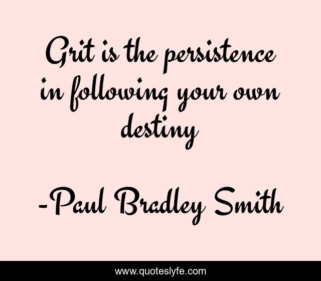 Grit is the persistence in following your own destiny