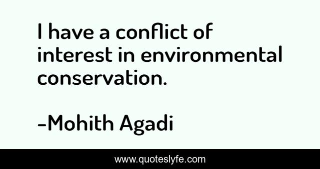 I have a conflict of interest in environmental conservation.