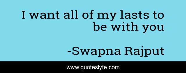 I want all of my lasts to be with you