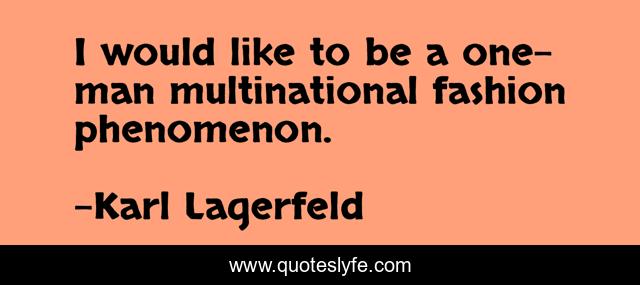 I would like to be a one-man multinational fashion phenomenon.