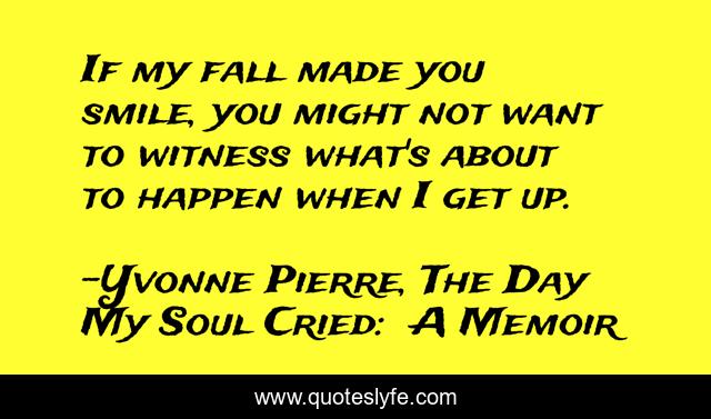 If my fall made you smile, you might not want to witness what's about to happen when I get up.