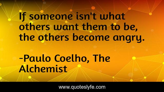 If someone isn't what others want them to be, the others become angry.