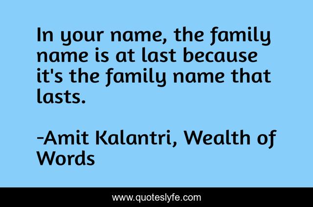 In your name, the family name is at last because it's the family name that lasts.