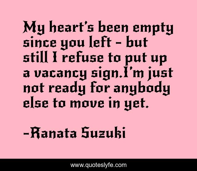 My heart’s been empty since you left - but still I refuse to put up a vacancy sign.I’m just not ready for anybody else to move in yet.