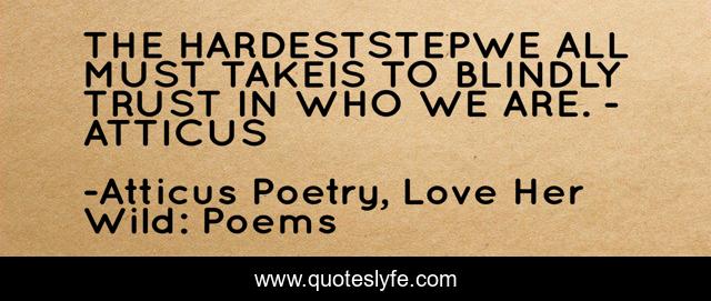 THE HARDESTSTEPWE ALL MUST TAKEIS TO BLINDLY TRUST IN WHO WE ARE. - ATTICUS
