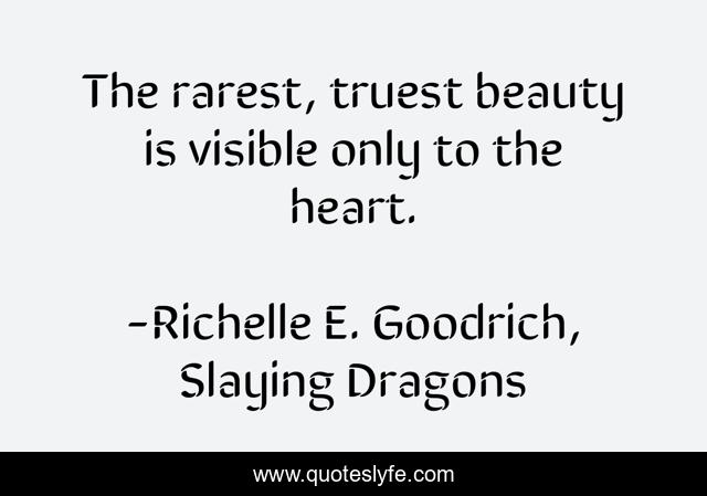 The rarest, truest beauty is visible only to the heart.