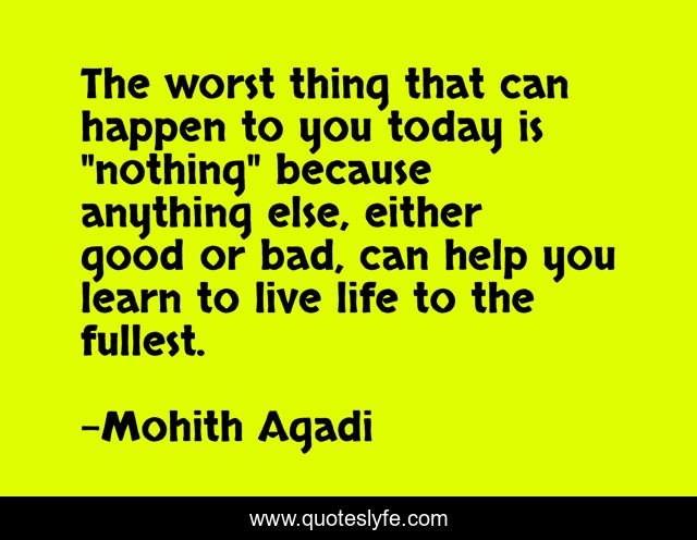 The worst thing that can happen to you today is 