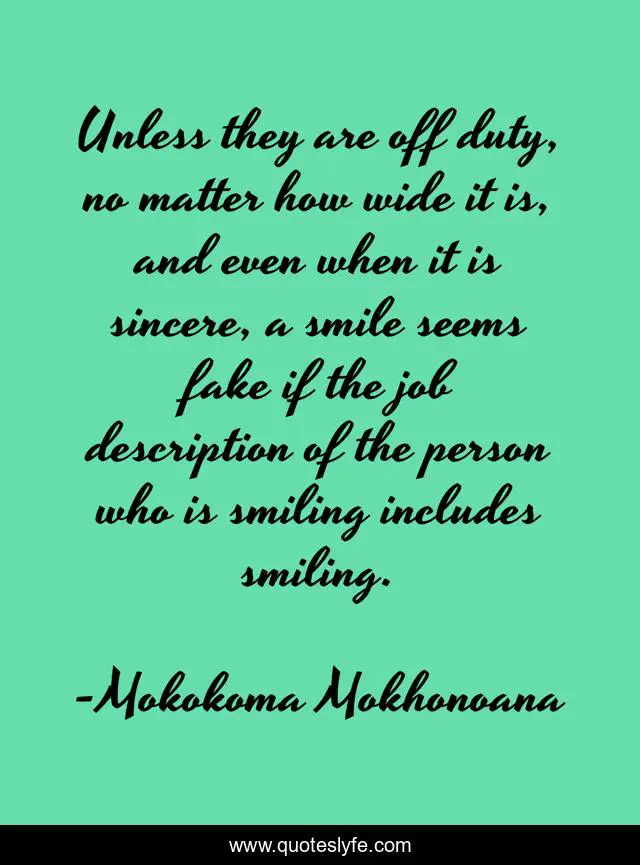 Unless they are off duty, no matter how wide it is, and even when it is sincere, a smile seems fake if the job description of the person who is smiling includes smiling.