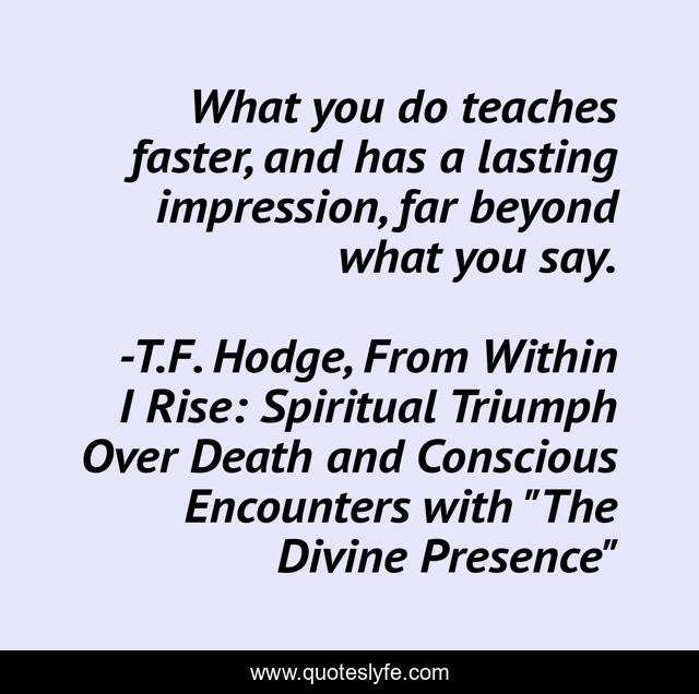What you do teaches faster, and has a lasting impression, far beyond what you say.