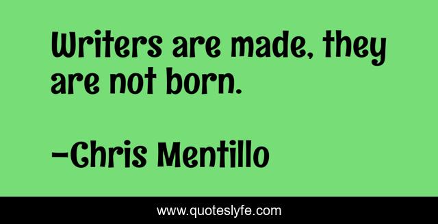 Writers are made, they are not born.