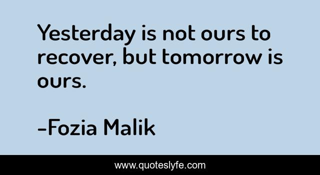 Yesterday is not ours to recover, but tomorrow is ours.