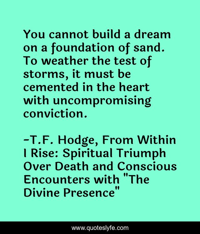 You cannot build a dream on a foundation of sand. To weather the test of storms, it must be cemented in the heart with uncompromising conviction.