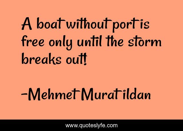 A boat without port is free only until the storm breaks out!