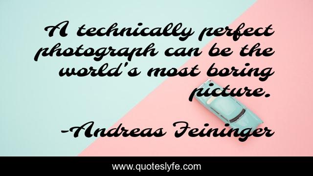 A technically perfect photograph can be the world's most boring picture.