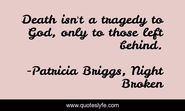 Death isn't a tragedy to God, only to those left behind.