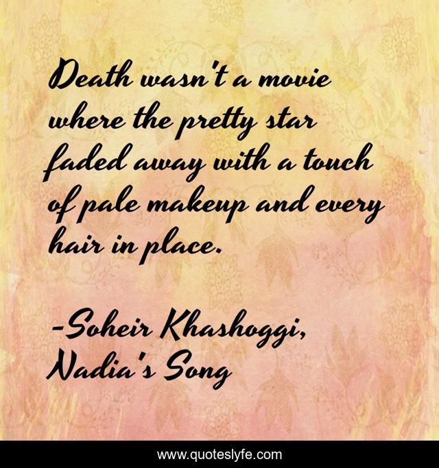 Death wasn't a movie where the pretty star faded away with a touch of pale makeup and every hair in place.